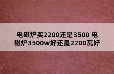 电磁炉买2200还是3500 电磁炉3500w好还是2200瓦好